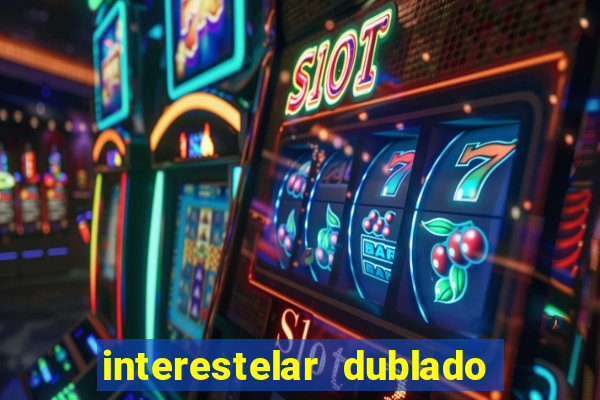 interestelar dublado 4k interestelar filme completo dublado